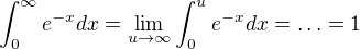 $\int_{0}^{\infty }e^{-x}dx=\lim_{u\to \infty }\int_{0}^{u}e^{-x}dx=\ldots =1$