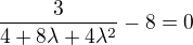 $\frac{3}{4+8\lambda +4\lambda ^{2}}-8=0$