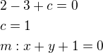 $2-3+c=0\nlc=1\nlm:x+y+1=0$