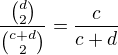 $\frac{{d \choose 2}}{{c+d \choose 2} }= \frac{c}{c+d} \frac{}{}$