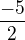 $\frac{-5}{2}$