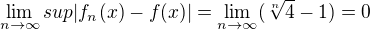 $\lim_{n\to\infty } sup |f_{n}(x)-f(x)| = \lim_{n\to\infty }(\sqrt[n]{4}-1)=0$