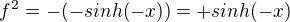 $f^{2}=-(-sinh(-x))=+sinh(-x)$