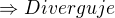 $\Rightarrow Diverguje$