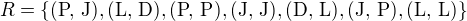 $R = \{ (\text{P, J}), (\text{L, D}), (\text{P, P}), (\text{J, J}), (\text{D, L}), (\text{J, P}), (\text{L, L}) \}$
