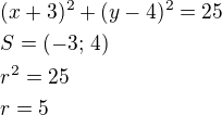 $(x+3)^2+(y-4)^2=25\quad\nlS=(-3;\,4)\nlr^2=25\nlr=5$