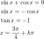 $\sin x+\cos x=0\nl\sin x=-\cos x\nl\tan x=-1\nlx=\frac{3\pi}{4}+k\pi$