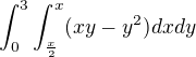 $\int_{0}^{3}\int_{\frac{x}{2}}^{x} (xy-y^2)dxdy$
