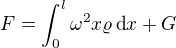 $F=\int_{0}^{l}\omega ^2x\varrho \,\text{d}x+G$
