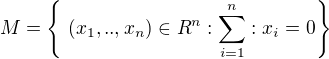 $M =\{\ (x_{1} , .., x_{n})\in R^{n} : \sum_{i=1}^{n}: x_{i} =0 \}$