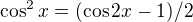 $\cos^2x=(\cos 2x-1)/2$