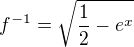 $f^{-1}=\sqrt{\frac{1}{2}-e^x}$