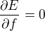 $\frac{\partial E}{\partial f}=0$