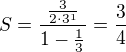 $S=\frac{\frac{3}{2\cdot 3^{1}}}{1-\frac{1}{3}}=\frac{3}{4}$