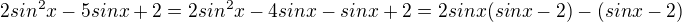 $2sin^2x-5sinx+2=2sin^2x-4sinx-sinx+2=2sinx(sinx-2)-(sinx-2)$