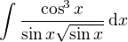 $\int \frac{\cos^3x}{\sin x \sqrt{\sin x}}\,\mathrm{d}x$