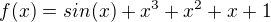 $f(x)=sin(x)+x^3+x^2+x+1$