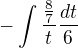 $-\int \frac{\frac{8}{7}}{t}\frac{dt} 6$