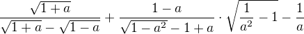 $\frac{\sqrt{1+a}}{\sqrt{1+a}-\sqrt{1-a}}+\frac{1-a}{\sqrt{1-a^2}-1+a}\cdot \sqrt{\frac{1}{a^2}-1}-\frac{1}{a}$