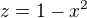 $z = 1-x^2$