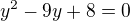 $y^{2}-9y+8=0$