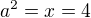 $a^2=x=4$