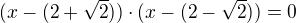 $(x-(2+\sqrt 2))\cdot(x-(2-\sqrt 2))=0$