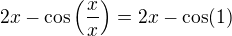 $2x-\cos\left(\frac xx\right)=2x-\cos(1)$