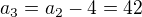 $a_{3}=a_{2}-4=42$