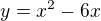 $y=x^{2}-6x$
