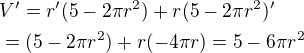 $V'=r'(5-2\pi r^2)+r(5-2\pi r^2)' \nl=(5-2\pi r^2)+r(-4\pi r)=5-6 \pi r^2$