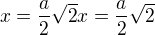 $x=\frac{a}{2}\sqrt{2}x=\frac{a}{2}\sqrt{2}$