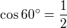 $\cos 60 ^\circ = \frac{1}{2}$