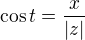 $\cos t = \frac {x}{|z|} $