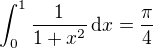 $\int_{0}^{1} \frac{1}{1 + x^2}\,\text{d}x=\frac{\pi}{4}$