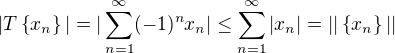 $|T\{x_n\}|=|\sum_{n=1}^{\infty}(-1)^nx_n| \leq \sum_{n=1}^{\infty}|x_n|=||\{x_n\}||$