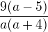 $\frac{9(a-5)}{a(a+4)}$
