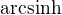 $\operatorname{arcsinh}$
