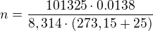 $n = \frac{101325 \cdot 0.0138}{8,314 \cdot (273,15+25)}$