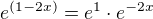 $e^{(1-2x)}=e^1\cdot e^{-2x}$