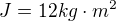 $J = 12 kg\cdot m^{2}$