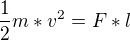 $\frac{1}{2}m*v^{2}=F*l$