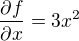 $\frac{\partial f}{\partial x}=3x^{2}$
