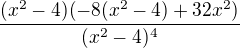 $\frac{(x^{2}-4)(-8(x^{2}-4)+32x^{2})}{(x^{2}-4)^{4}}$