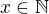 $x\in\mathbb{N}$
