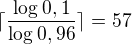 $\lceil \frac{\log_{}0,1}{\log_{}0,96} \rceil =57$