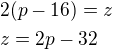 $2(p-16)=z\nlz=2p-32$