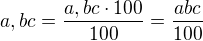 $a,bc=\frac{a,bc \cdot 100}{100}=\frac{abc}{100}$