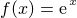 $f(x) = \text{e} ^{\small{\,x}}$