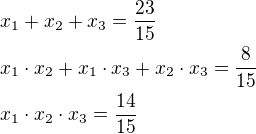 $x_1+x_2+x_3=\frac{23}{15}\nlx_1\cdot x_2+x_1\cdot x_3+x_2\cdot x_3=\frac{8}{15}\nlx_1\cdot x_2\cdot x_3=\frac{14}{15}$